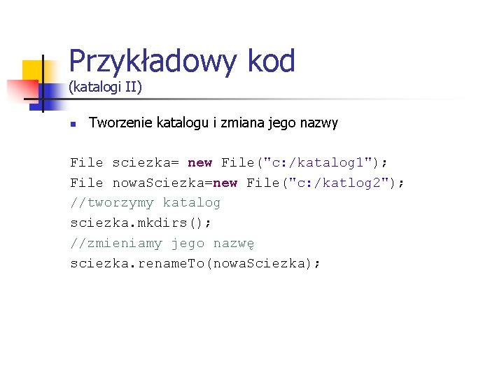 Przykładowy kod (katalogi II) n Tworzenie katalogu i zmiana jego nazwy File sciezka= new