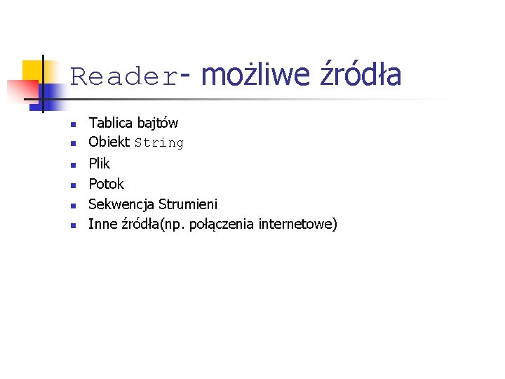 Reader- możliwe źródła n n n Tablica bajtów Obiekt String Plik Potok Sekwencja Strumieni