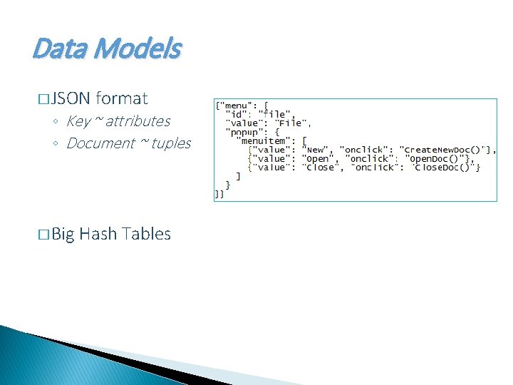 Data Models � JSON format ◦ Key ~ attributes ◦ Document ~ tuples �