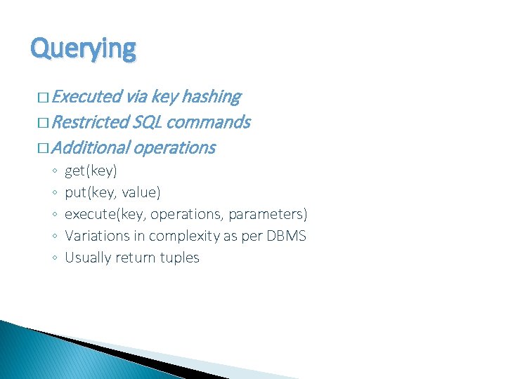 Querying � Executed via key hashing � Restricted SQL commands � Additional operations ◦
