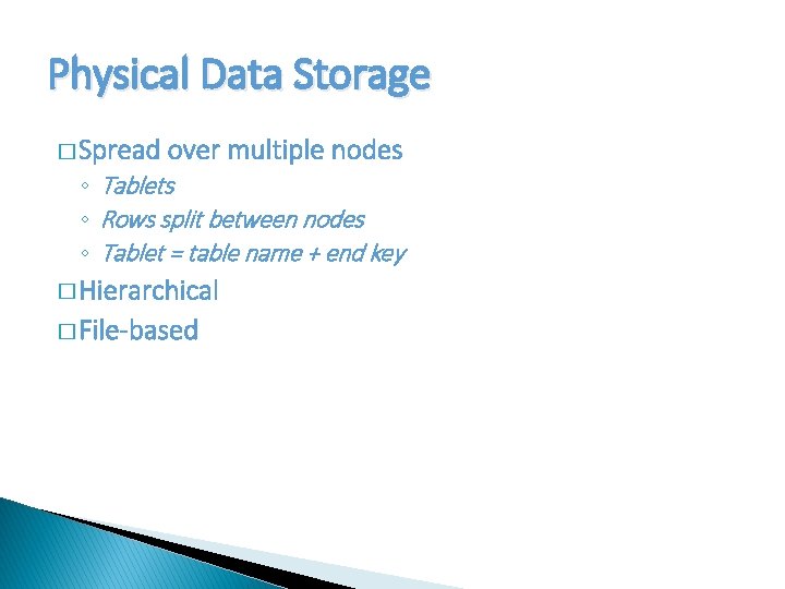 Physical Data Storage � Spread over multiple nodes ◦ Tablets ◦ Rows split between