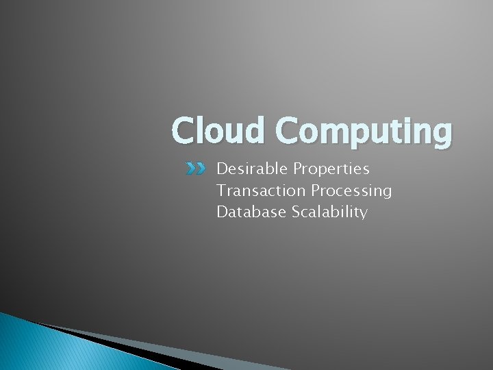 Cloud Computing Desirable Properties Transaction Processing Database Scalability 