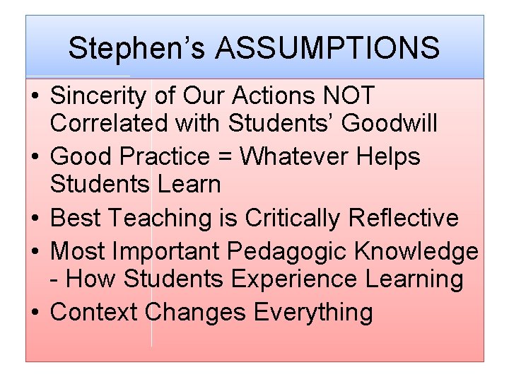 Stephen’s ASSUMPTIONS • Sincerity of Our Actions NOT Correlated with Students’ Goodwill • Good