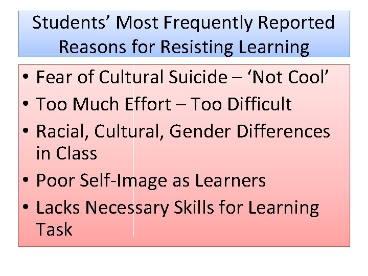 Students’ Most Frequently Reported Reasons for Resisting Learning • Fear of Cultural Suicide –