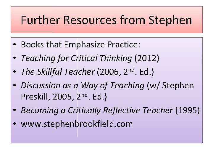 Further Resources from Stephen Books that Emphasize Practice: Teaching for Critical Thinking (2012) The