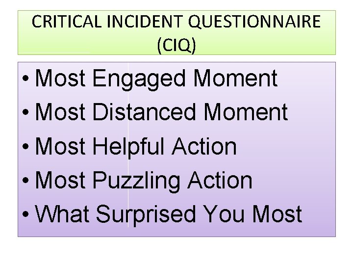 CRITICAL INCIDENT QUESTIONNAIRE (CIQ) • Most Engaged Moment • Most Distanced Moment • Most