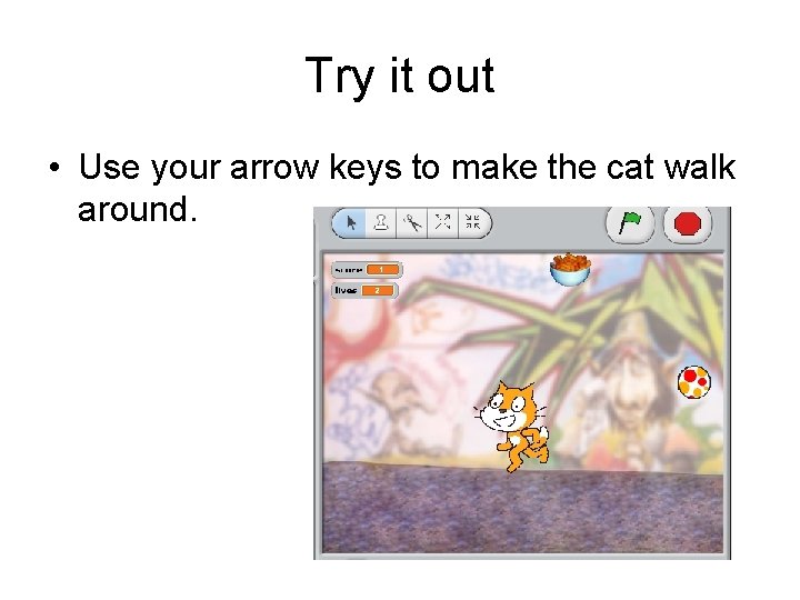 Try it out • Use your arrow keys to make the cat walk around. Try it out • Use your arrow keys to make the cat walk around.