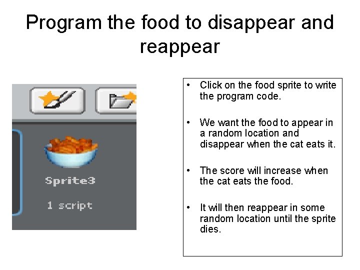 Program the food to disappear and reappear • Click on the food sprite to Program the food to disappear and reappear • Click on the food sprite to