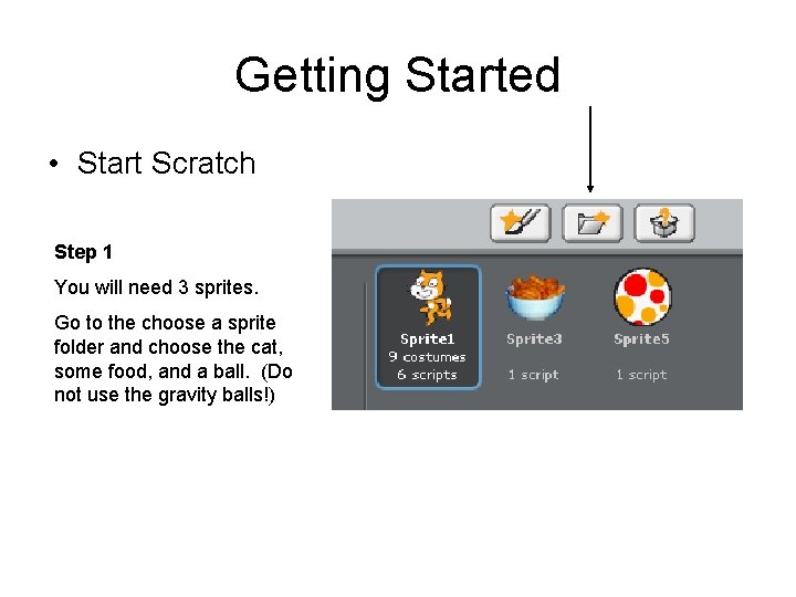 Getting Started • Start Scratch Step 1 You will need 3 sprites. Go to Getting Started • Start Scratch Step 1 You will need 3 sprites. Go to