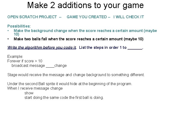 Make 2 additions to your game OPEN SCRATCH PROJECT -- GAME YOU CREATED -- Make 2 additions to your game OPEN SCRATCH PROJECT -- GAME YOU CREATED --