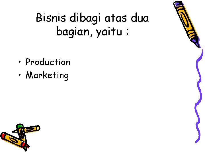 Bisnis dibagi atas dua bagian, yaitu : • Production • Marketing 