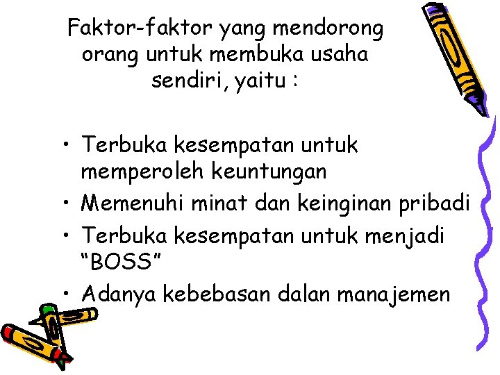 Faktor-faktor yang mendorong orang untuk membuka usaha sendiri, yaitu : • Terbuka kesempatan untuk