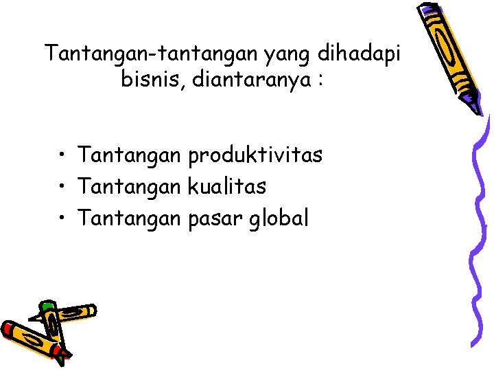 Tantangan-tantangan yang dihadapi bisnis, diantaranya : • Tantangan produktivitas • Tantangan kualitas • Tantangan