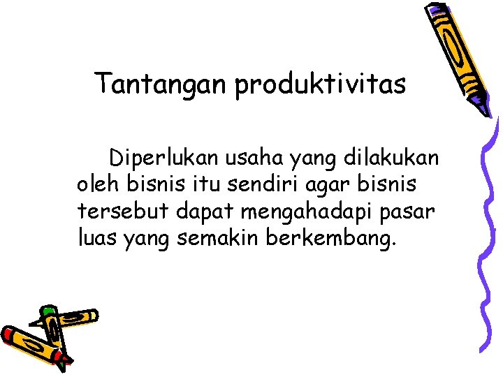 Tantangan produktivitas Diperlukan usaha yang dilakukan oleh bisnis itu sendiri agar bisnis tersebut dapat