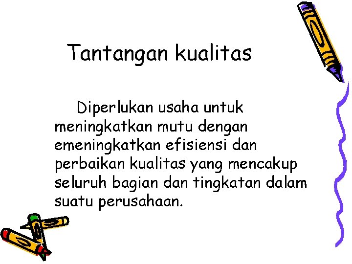 Tantangan kualitas Diperlukan usaha untuk meningkatkan mutu dengan emeningkatkan efisiensi dan perbaikan kualitas yang