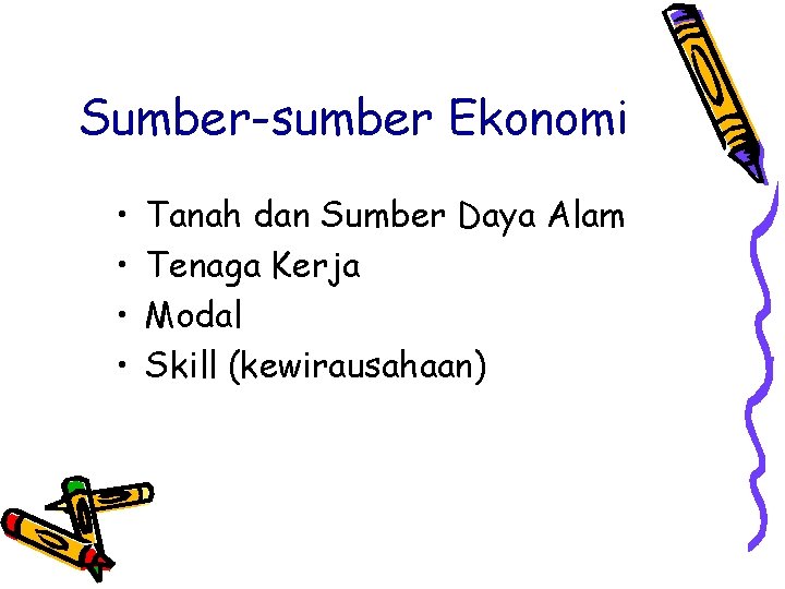 Sumber-sumber Ekonomi • • Tanah dan Sumber Daya Alam Tenaga Kerja Modal Skill (kewirausahaan)