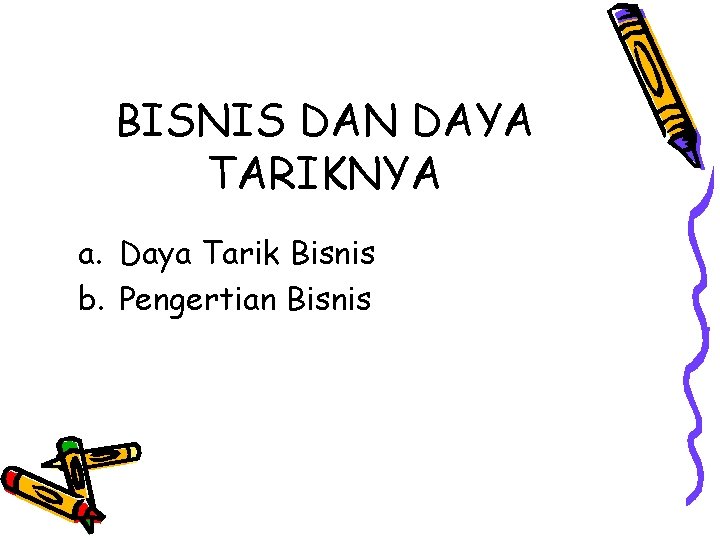 BISNIS DAN DAYA TARIKNYA a. Daya Tarik Bisnis b. Pengertian Bisnis 