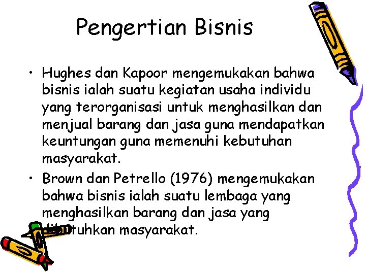 Pengertian Bisnis • Hughes dan Kapoor mengemukakan bahwa bisnis ialah suatu kegiatan usaha individu