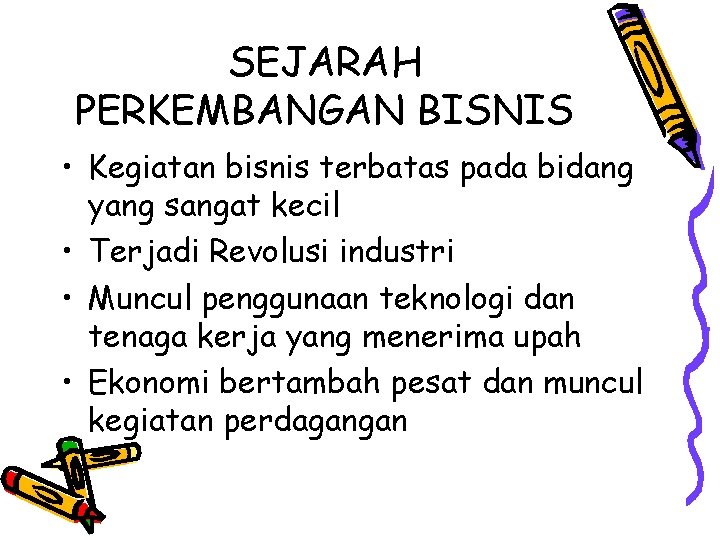 SEJARAH PERKEMBANGAN BISNIS • Kegiatan bisnis terbatas pada bidang yang sangat kecil • Terjadi