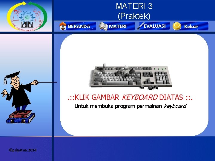 MATERI 3 (Praktek) BERANDA MATERI EVALUASI Keluar . : : KLIK GAMBAR KEYBOARD DIATAS