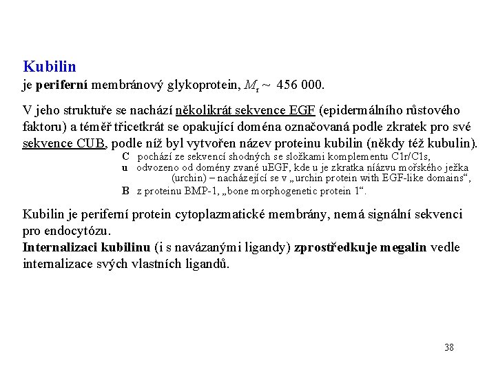 Kubilin je periferní membránový glykoprotein, Mr ~ 456 000. V jeho struktuře se nachází