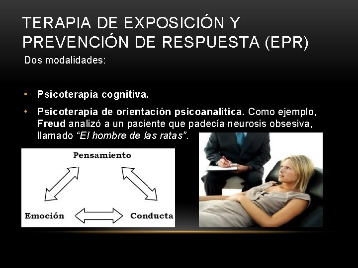 TERAPIA DE EXPOSICIÓN Y PREVENCIÓN DE RESPUESTA (EPR) Dos modalidades: • Psicoterapia cognitiva. •