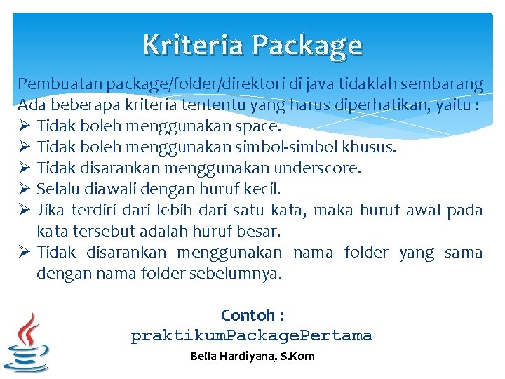 Kriteria Package Pembuatan package/folder/direktori di java tidaklah sembarang Ada beberapa kriteria tententu yang harus