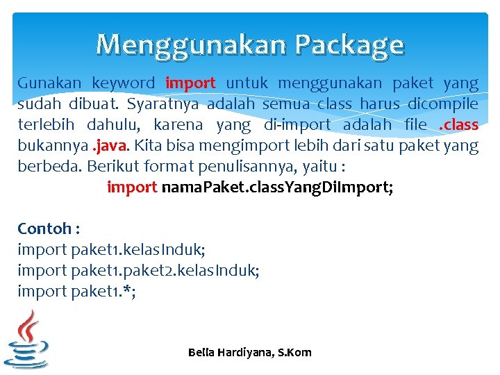 Menggunakan Package Gunakan keyword import untuk menggunakan paket yang sudah dibuat. Syaratnya adalah semua