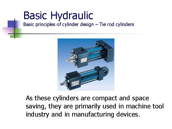 Basic Hydraulic Basic principles of cylinder design – Tie rod cylinders As these cylinders