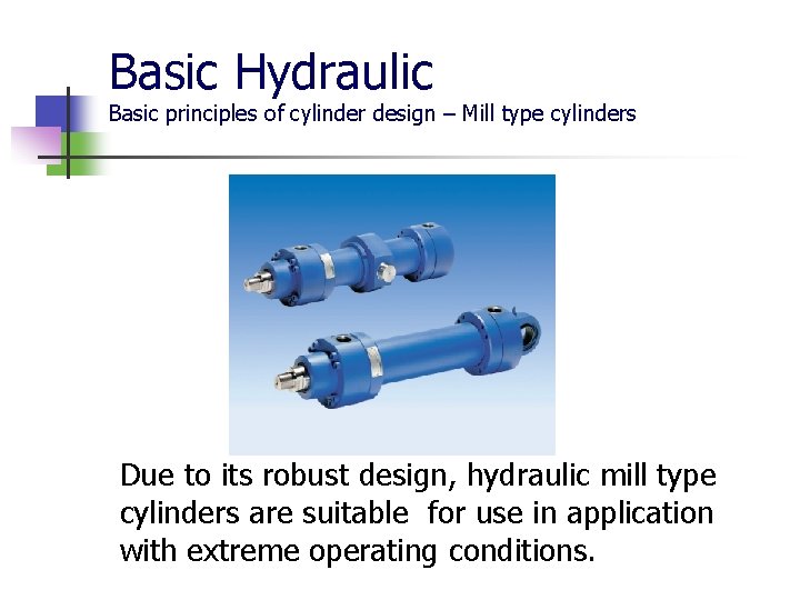 Basic Hydraulic Basic principles of cylinder design – Mill type cylinders Due to its