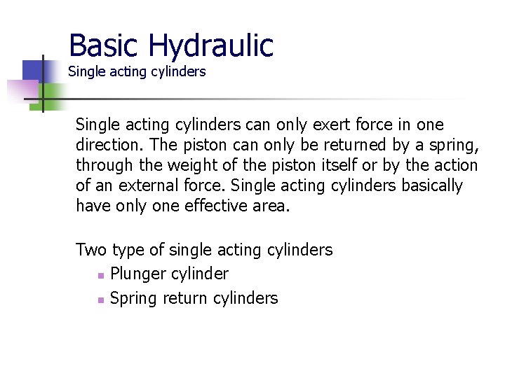 Basic Hydraulic Single acting cylinders can only exert force in one direction. The piston