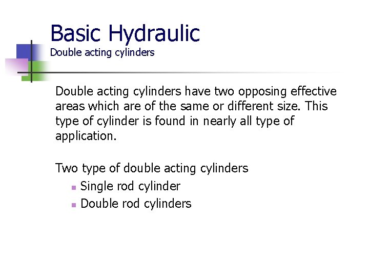 Basic Hydraulic Double acting cylinders have two opposing effective areas which are of the