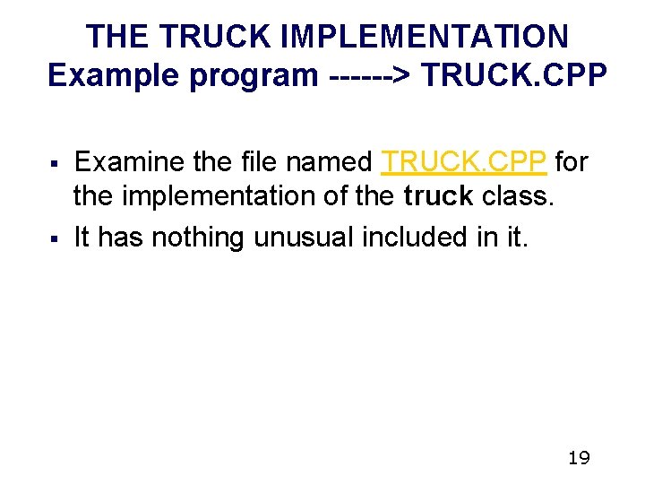 THE TRUCK IMPLEMENTATION Example program ------> TRUCK. CPP § § Examine the file named THE TRUCK IMPLEMENTATION Example program ------> TRUCK. CPP § § Examine the file named