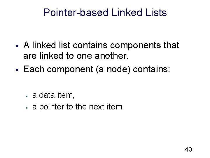 Pointer-based Linked Lists § § A linked list contains components that are linked to Pointer-based Linked Lists § § A linked list contains components that are linked to