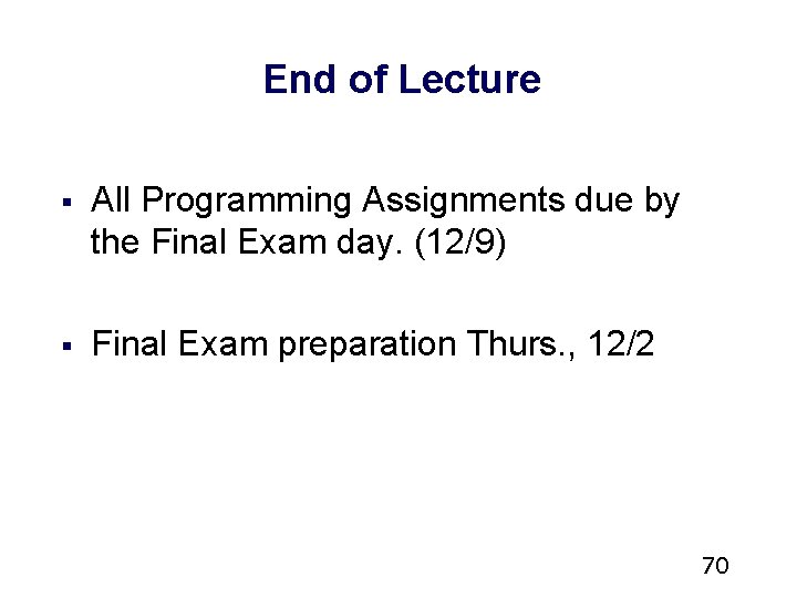 End of Lecture § All Programming Assignments due by the Final Exam day. (12/9) End of Lecture § All Programming Assignments due by the Final Exam day. (12/9)