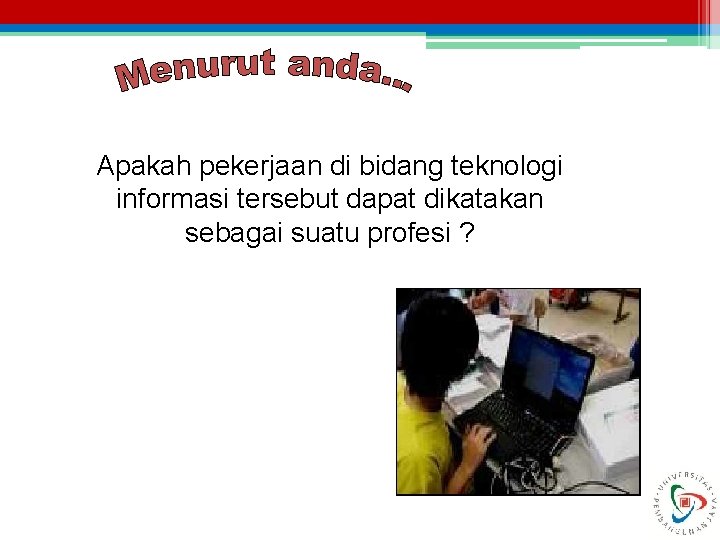 Apakah pekerjaan di bidang teknologi informasi tersebut dapat dikatakan sebagai suatu profesi ? 