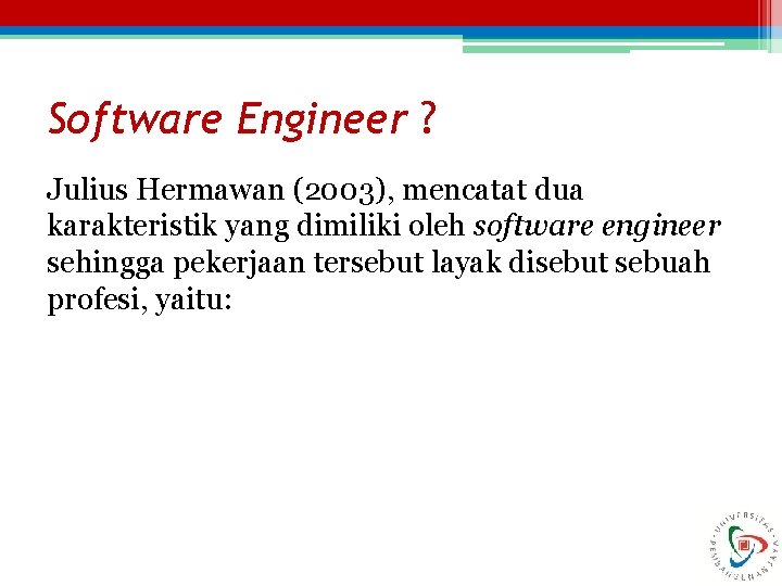 Software Engineer ? Julius Hermawan (2003), mencatat dua karakteristik yang dimiliki oleh software engineer