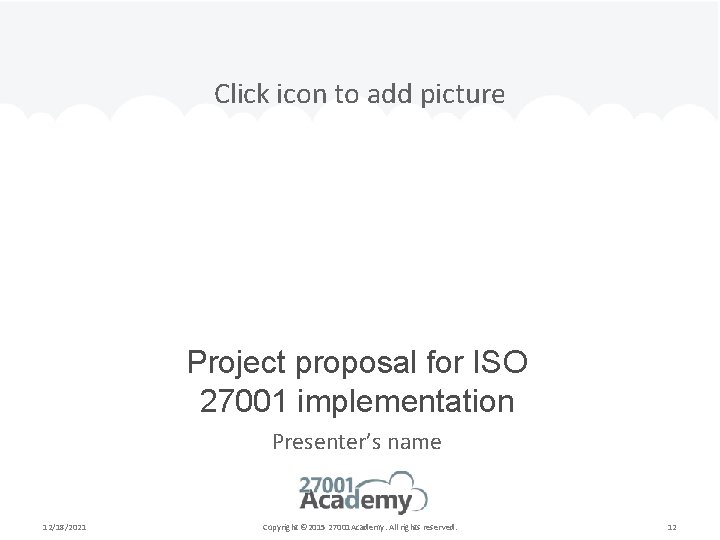 Click icon to add picture Project proposal for ISO 27001 implementation Presenter’s name 12/18/2021