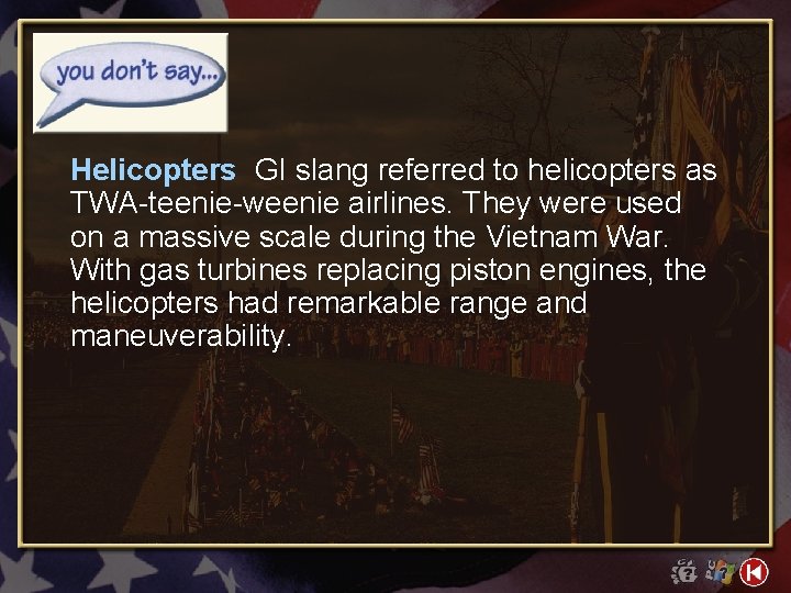 Helicopters GI slang referred to helicopters as TWA-teenie-weenie airlines. They were used on a