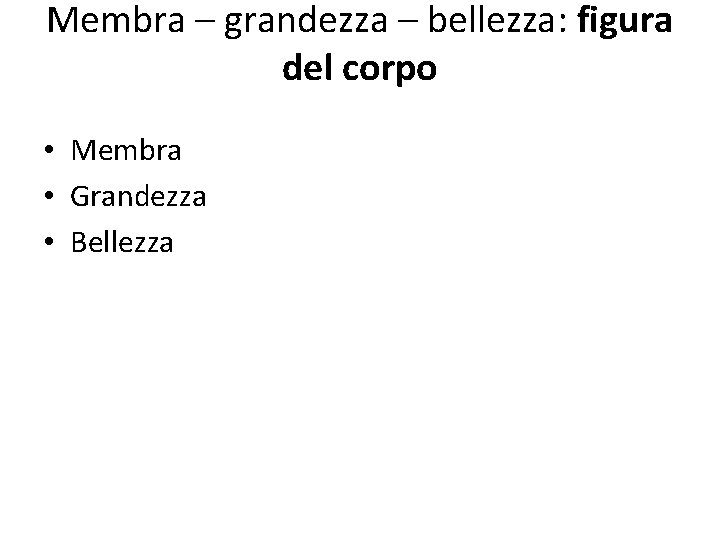 Membra – grandezza – bellezza: figura del corpo • Membra • Grandezza • Bellezza