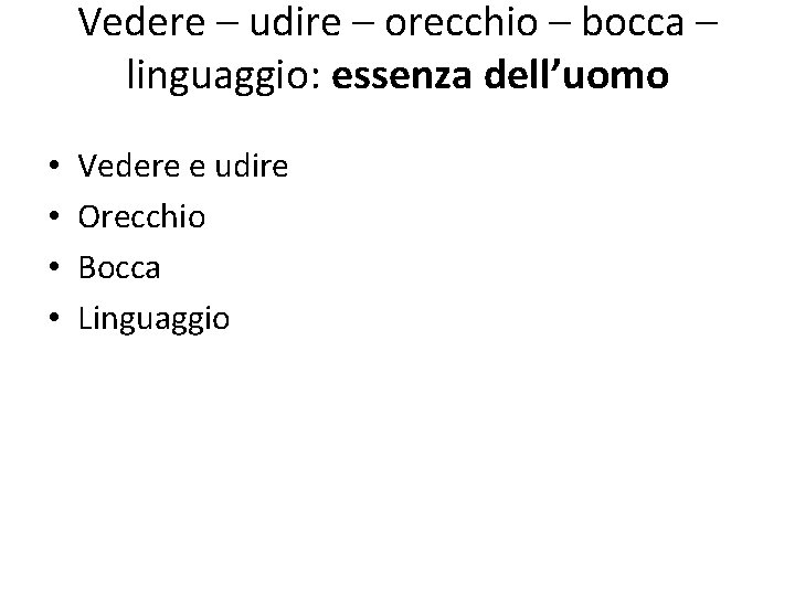 Vedere – udire – orecchio – bocca – linguaggio: essenza dell’uomo • • Vedere