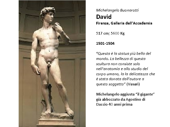Michelangelo Buonarotti David Firenze, Galleria dell’Accademia 517 cm; 5600 Kg 1501 -1504 “Questa è