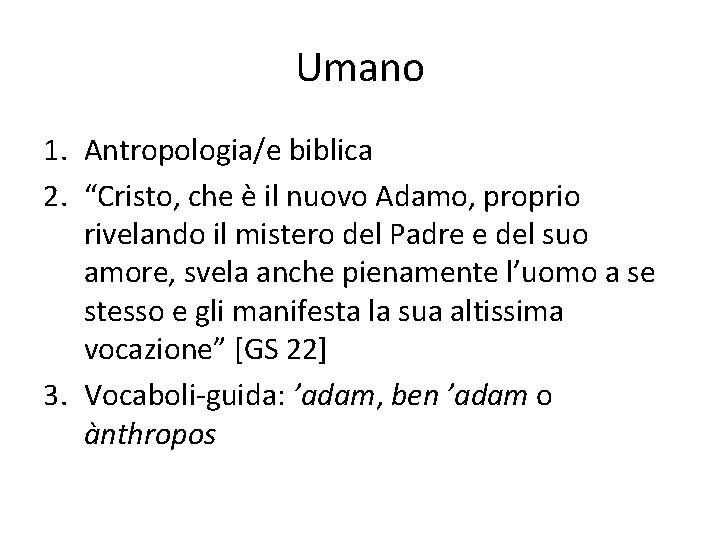 Umano 1. Antropologia/e biblica 2. “Cristo, che è il nuovo Adamo, proprio rivelando il