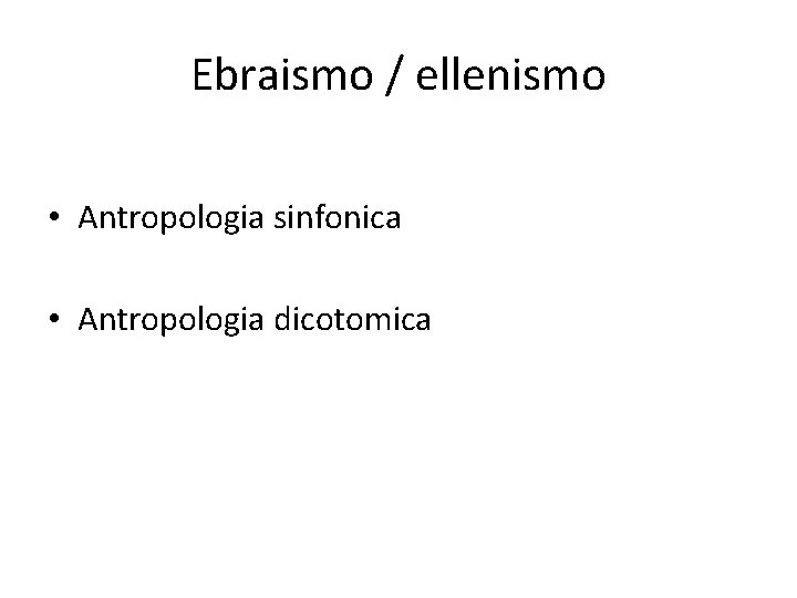 Ebraismo / ellenismo • Antropologia sinfonica • Antropologia dicotomica 