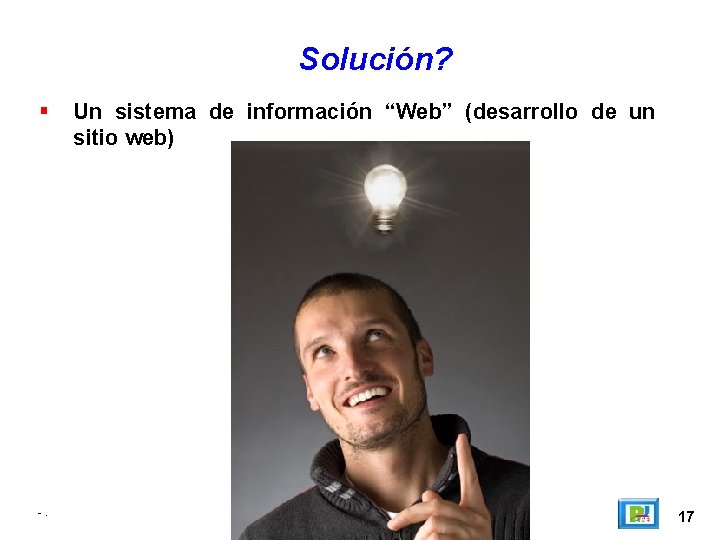 Solución? -. Un sistema de información “Web” (desarrollo de un sitio web) 17 