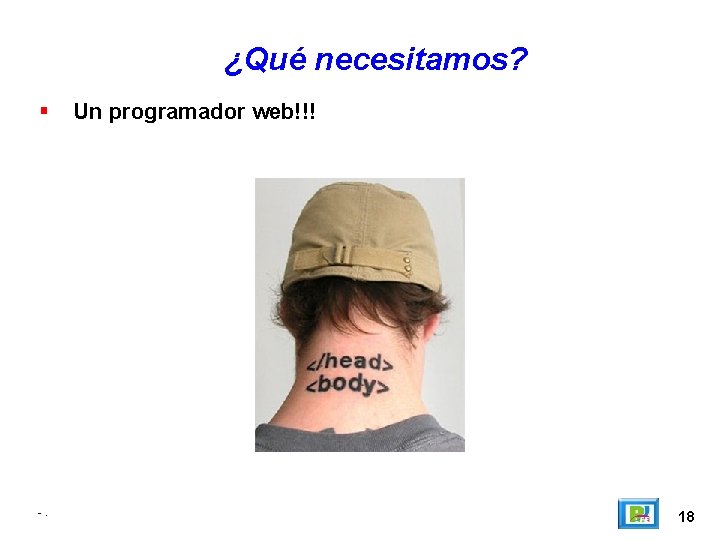 ¿Qué necesitamos? -. Un programador web!!! 18 