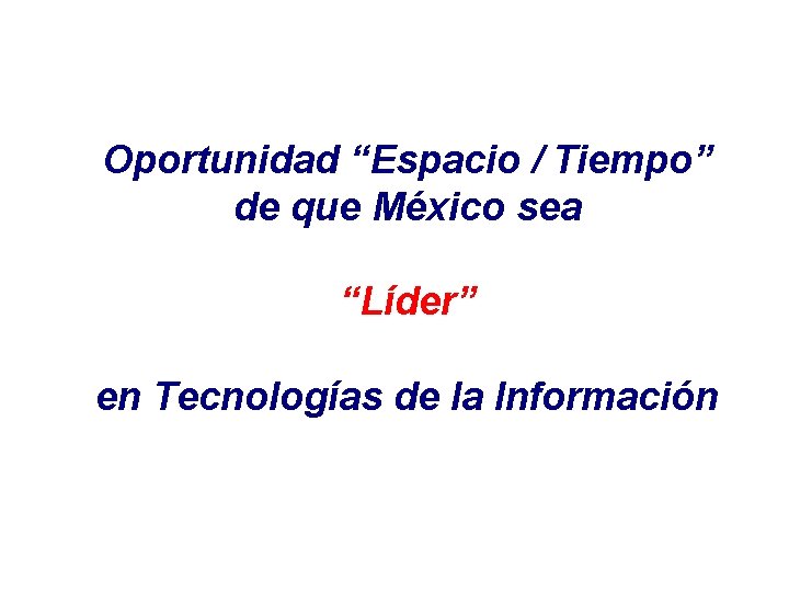 Oportunidad “Espacio / Tiempo” de que México sea “Líder” en Tecnologías de la Información