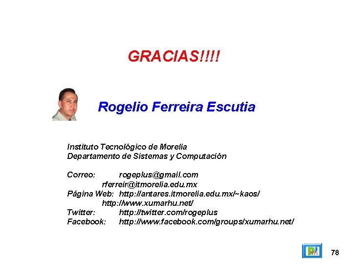 GRACIAS!!!! Rogelio Ferreira Escutia Instituto Tecnológico de Morelia Departamento de Sistemas y Computación Correo: