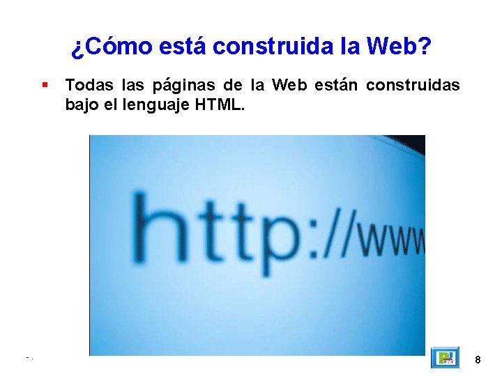 ¿Cómo está construida la Web? Todas las páginas de la Web están construidas bajo