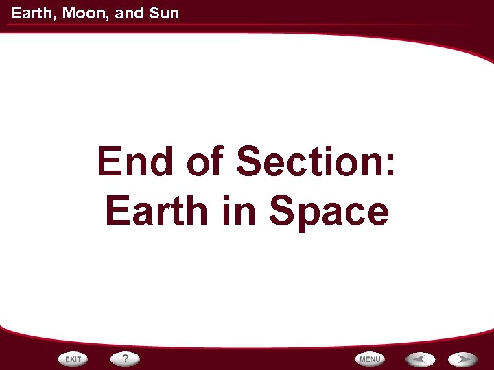 Earth, Moon, and Sun End of Section: Earth in Space 